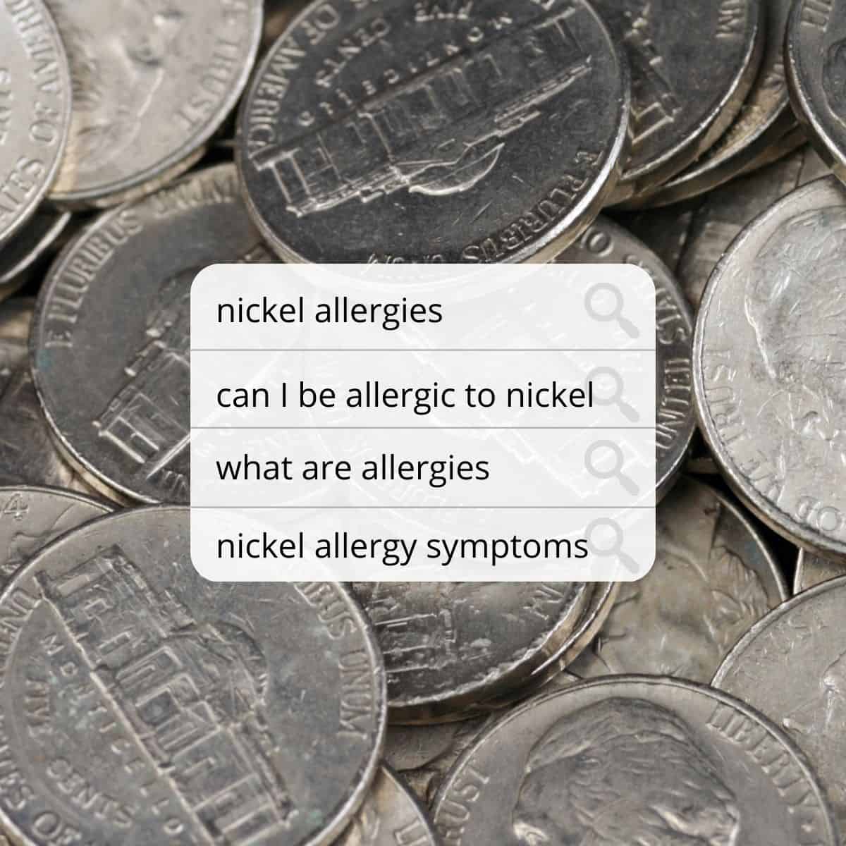 Up close image of nickel coins with a text box shaped like a search box with questions about nickel allergies.